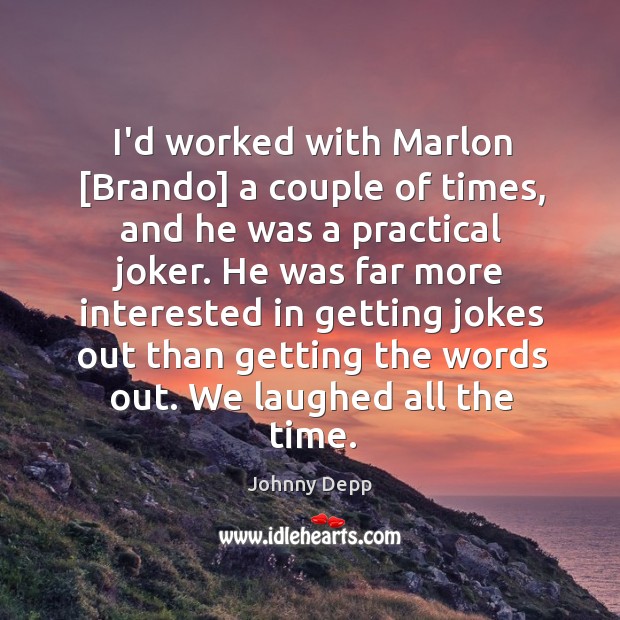 I’d worked with Marlon [Brando] a couple of times, and he was Johnny Depp Picture Quote