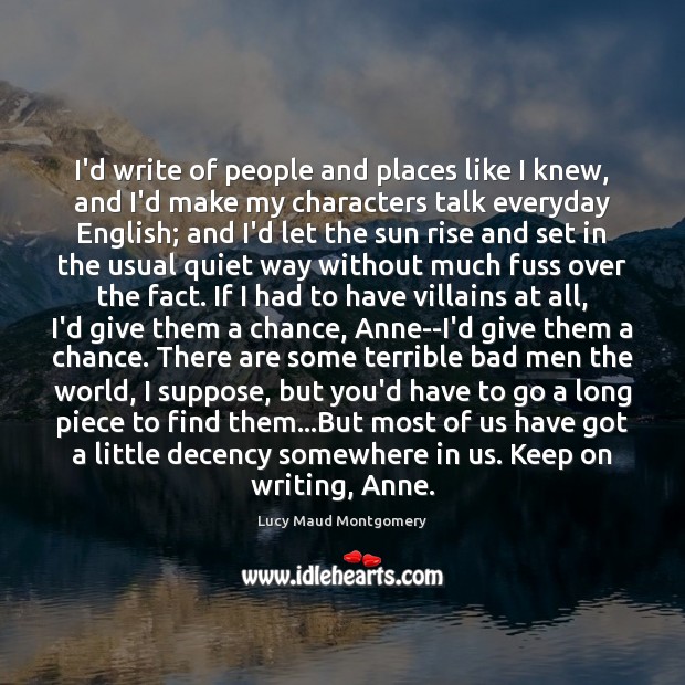 I’d write of people and places like I knew, and I’d make Lucy Maud Montgomery Picture Quote