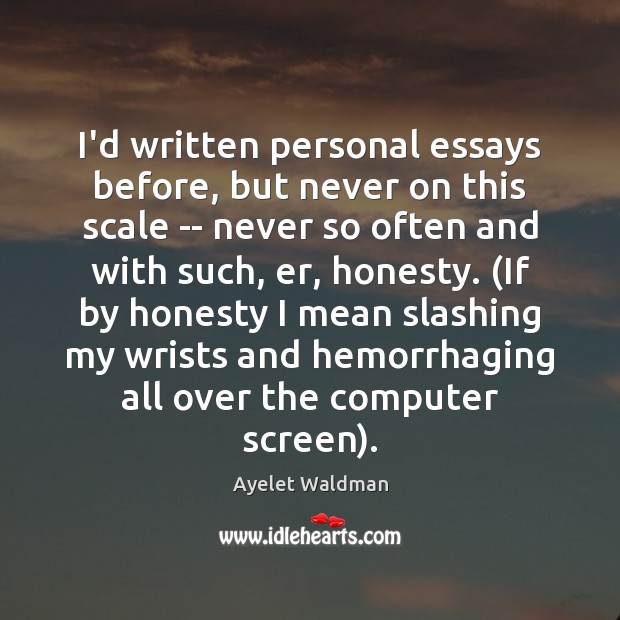 I’d written personal essays before, but never on this scale — never Ayelet Waldman Picture Quote