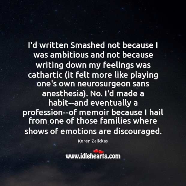 I’d written Smashed not because I was ambitious and not because writing Koren Zailckas Picture Quote