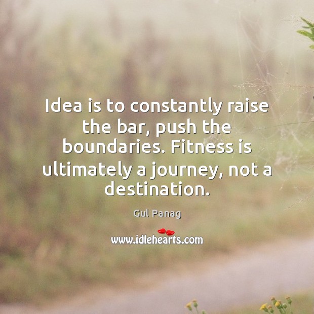 Idea is to constantly raise the bar, push the boundaries. Fitness is Fitness Quotes Image