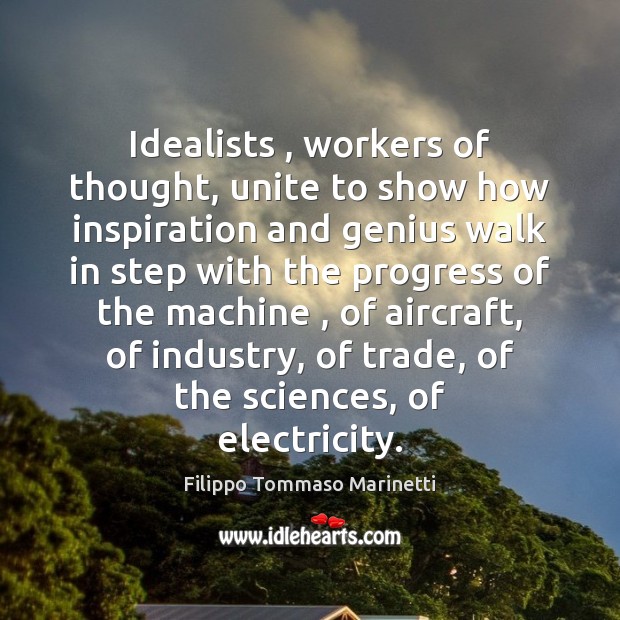 Idealists , workers of thought, unite to show how inspiration and genius walk Filippo Tommaso Marinetti Picture Quote
