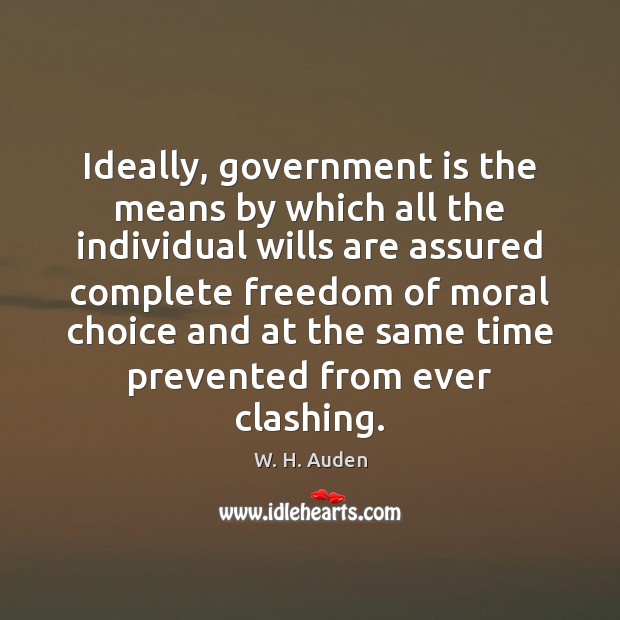 Ideally, government is the means by which all the individual wills are W. H. Auden Picture Quote