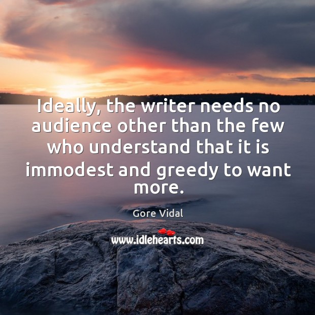 Ideally, the writer needs no audience other than the few who understand Gore Vidal Picture Quote