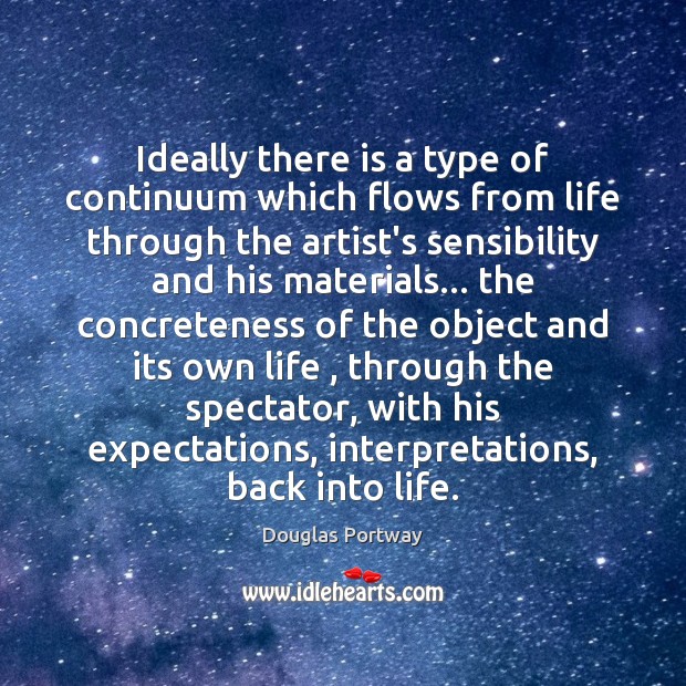 Ideally there is a type of continuum which flows from life through Douglas Portway Picture Quote
