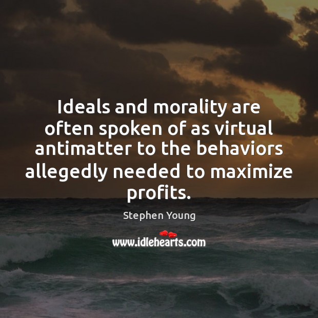 Ideals and morality are often spoken of as virtual antimatter to the Stephen Young Picture Quote