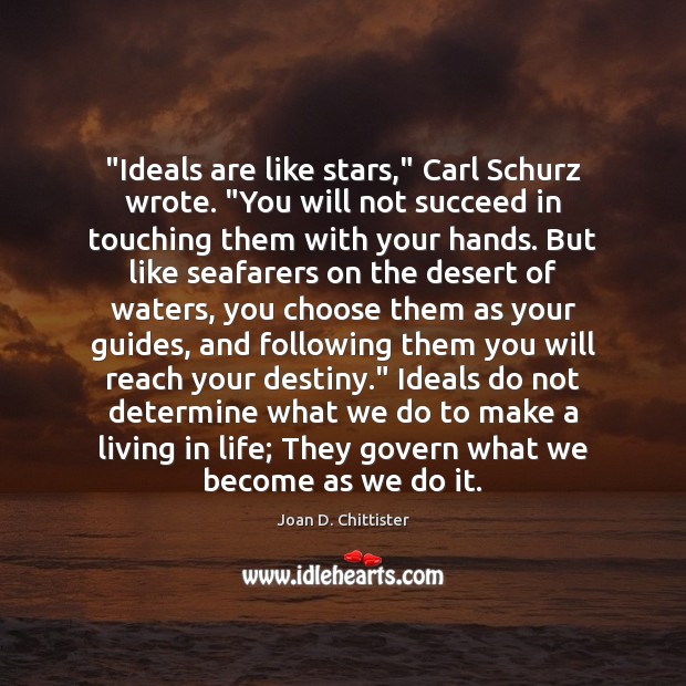 “Ideals are like stars,” Carl Schurz wrote. “You will not succeed in Joan D. Chittister Picture Quote