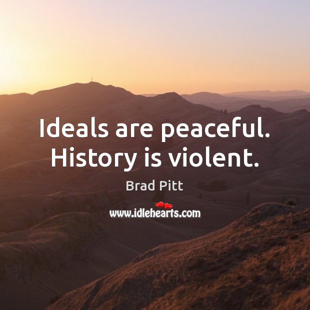 Ideals are peaceful. History is violent. Image