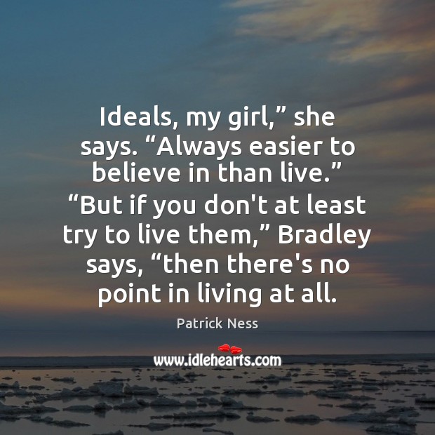 Ideals, my girl,” she says. “Always easier to believe in than live.” “ Image