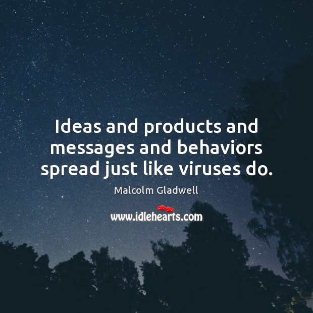 Ideas and products and messages and behaviors spread just like viruses do. Malcolm Gladwell Picture Quote