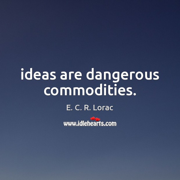 Ideas are dangerous commodities. Image