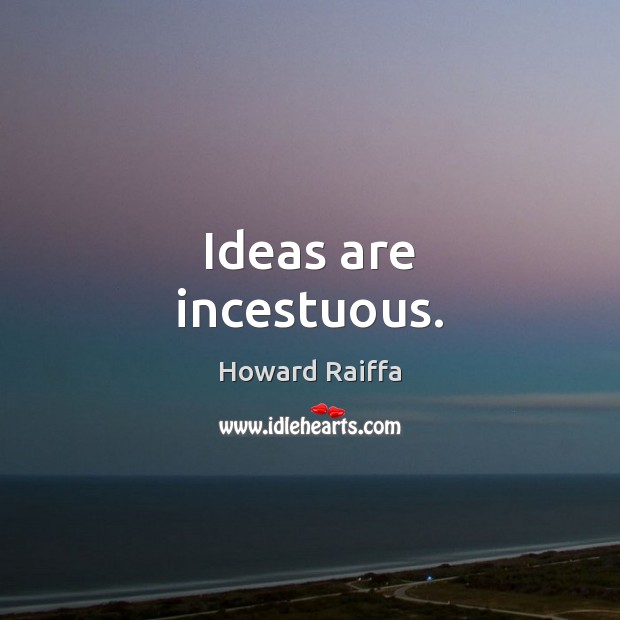 Ideas are incestuous. Howard Raiffa Picture Quote
