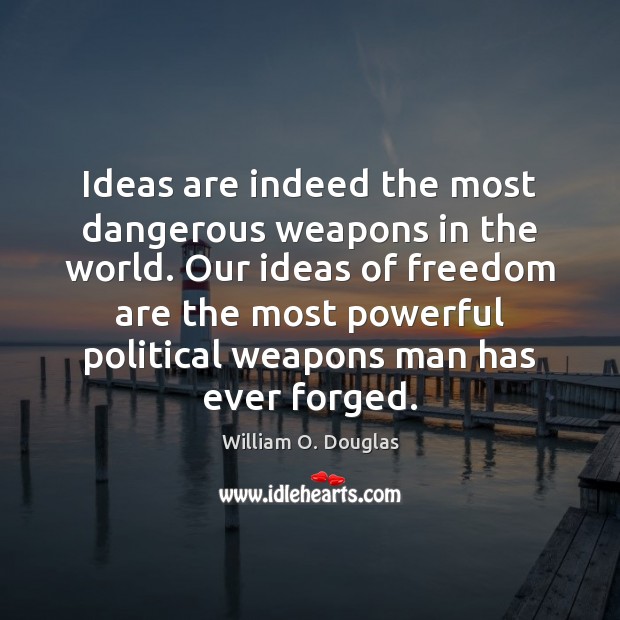 Ideas are indeed the most dangerous weapons in the world. Our ideas William O. Douglas Picture Quote