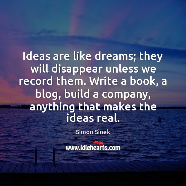 Ideas are like dreams; they will disappear unless we record them. Write Image