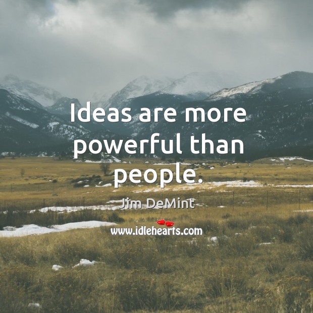 Ideas are more powerful than people. Jim DeMint Picture Quote