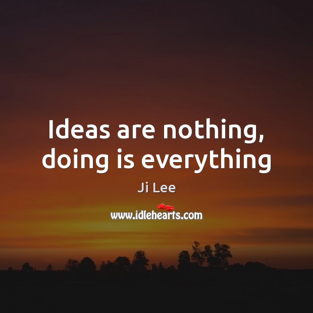 Ideas are nothing, doing is everything Ji Lee Picture Quote