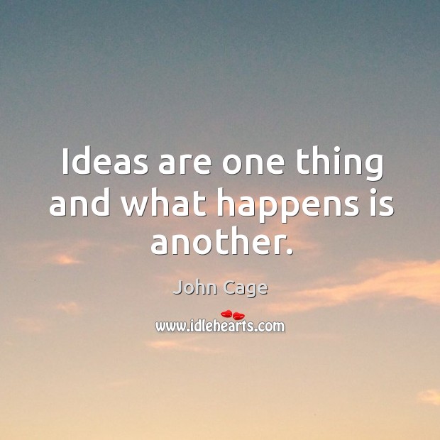 Ideas are one thing and what happens is another. Image