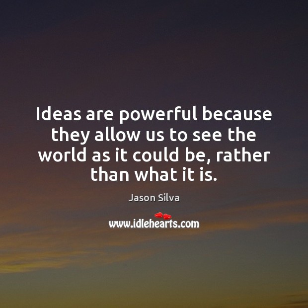 Ideas are powerful because they allow us to see the world as Jason Silva Picture Quote