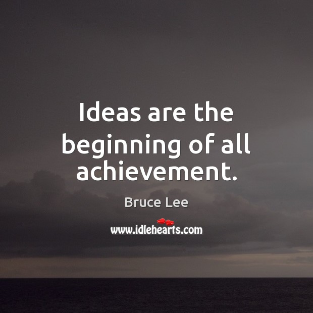 Ideas are the beginning of all achievement. Bruce Lee Picture Quote