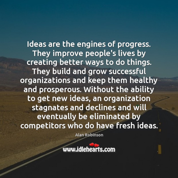 Ideas are the engines of progress. They improve people’s lives by creating Progress Quotes Image