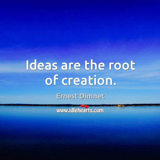 Ideas are the root of creation. Image