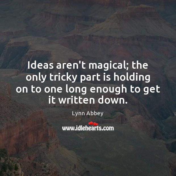 Ideas aren’t magical; the only tricky part is holding on to one Lynn Abbey Picture Quote