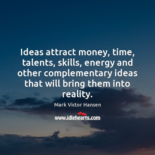 Ideas attract money, time, talents, skills, energy and other complementary ideas that Mark Victor Hansen Picture Quote