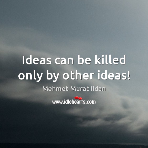 Ideas can be killed only by other ideas! Image