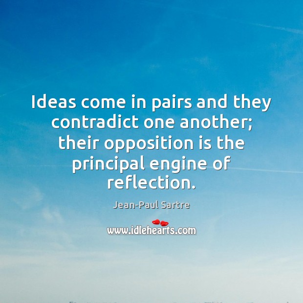 Ideas come in pairs and they contradict one another; their opposition is Jean-Paul Sartre Picture Quote