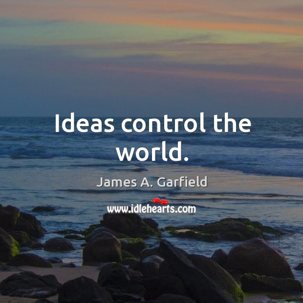 Ideas control the world. James A. Garfield Picture Quote