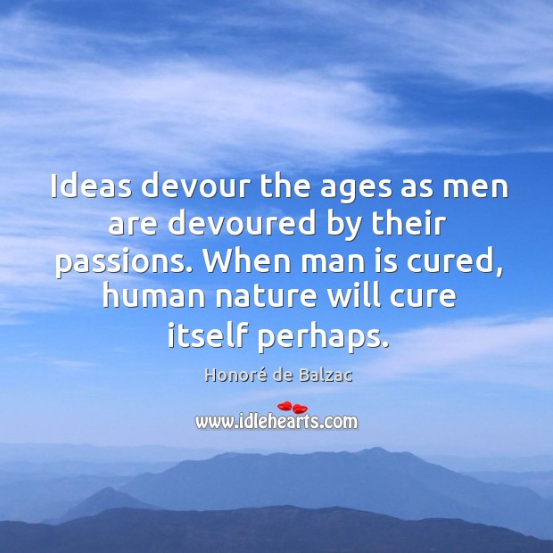 Ideas devour the ages as men are devoured by their passions. Honoré de Balzac Picture Quote