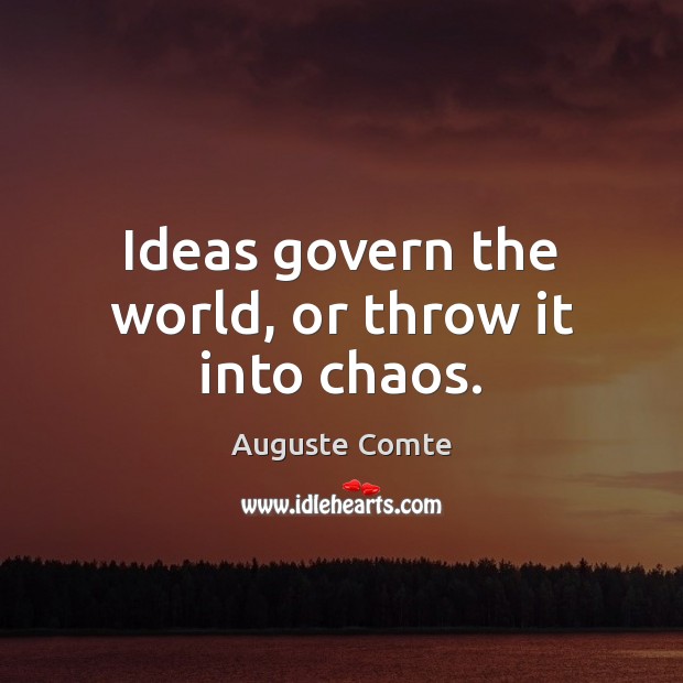 Ideas govern the world, or throw it into chaos. Image