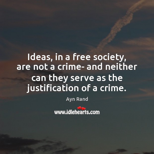Ideas, in a free society, are not a crime- and neither can Ayn Rand Picture Quote
