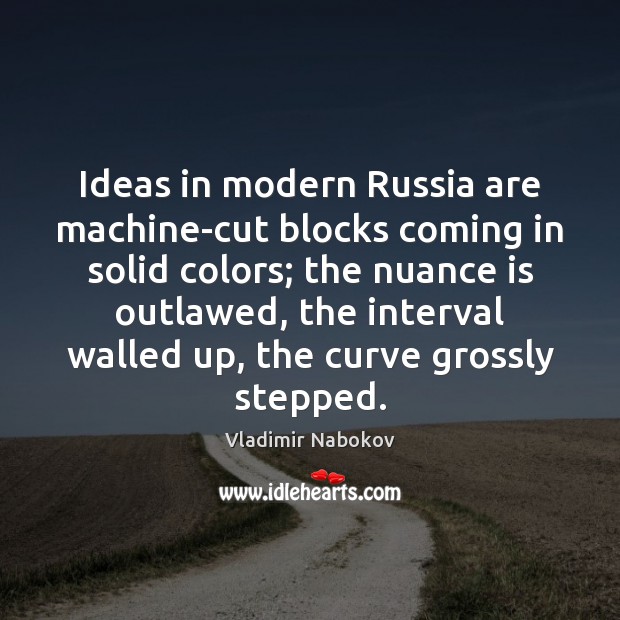 Ideas in modern Russia are machine-cut blocks coming in solid colors; the Vladimir Nabokov Picture Quote
