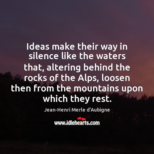 Ideas make their way in silence like the waters that, altering behind Jean-Henri Merle d’Aubigne Picture Quote