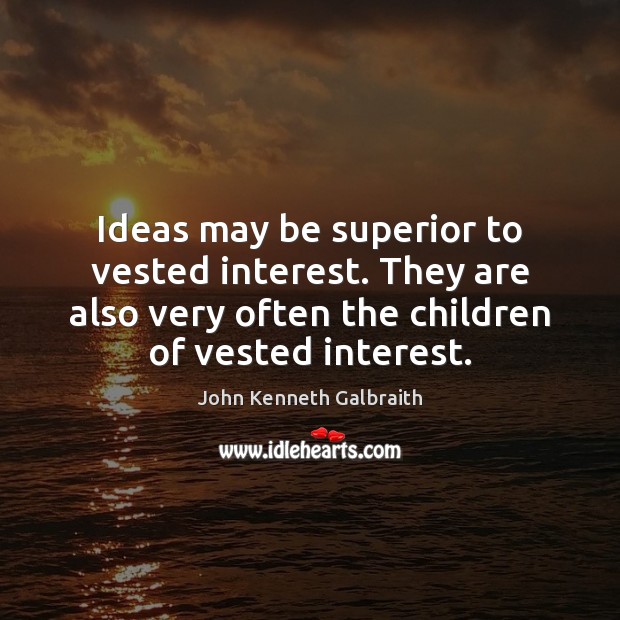 Ideas may be superior to vested interest. They are also very often John Kenneth Galbraith Picture Quote