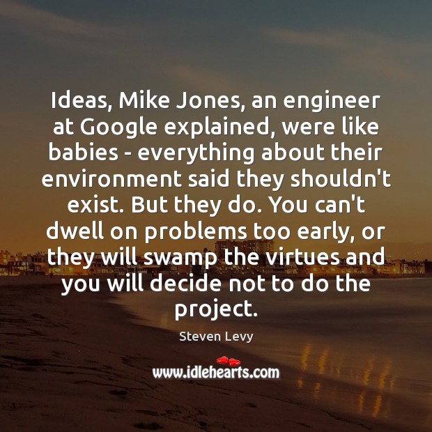 Ideas, Mike Jones, an engineer at Google explained, were like babies – Steven Levy Picture Quote