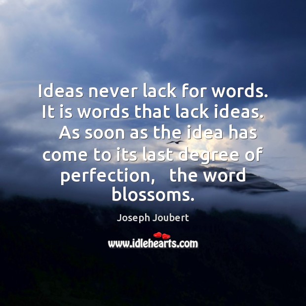 Ideas never lack for words. It is words that lack ideas.   As Joseph Joubert Picture Quote