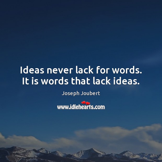 Ideas never lack for words. It is words that lack ideas. Joseph Joubert Picture Quote
