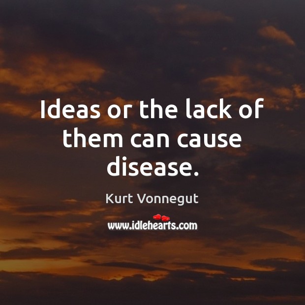 Ideas or the lack of them can cause disease. Image