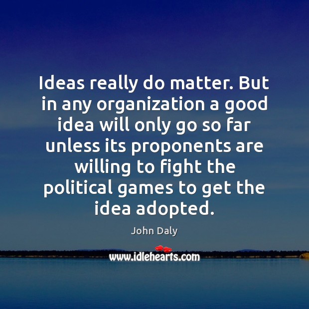 Ideas really do matter. But in any organization a good idea will John Daly Picture Quote