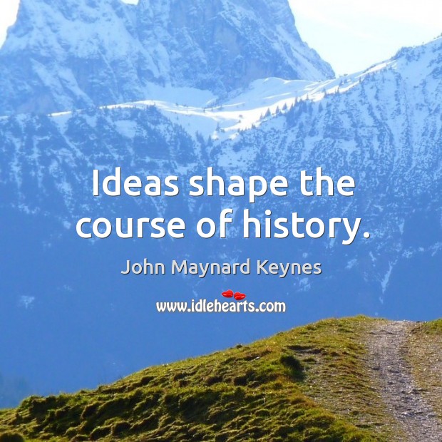 Ideas shape the course of history. John Maynard Keynes Picture Quote