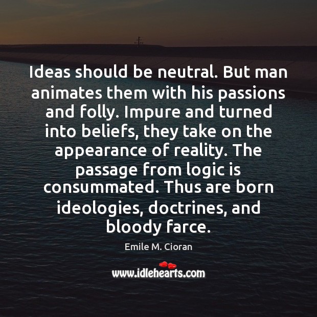Ideas should be neutral. But man animates them with his passions and Logic Quotes Image