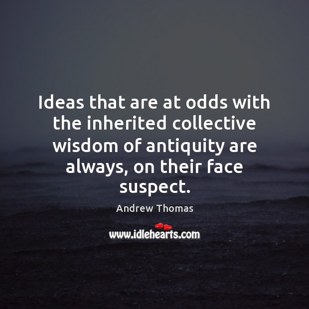 Ideas that are at odds with the inherited collective wisdom of antiquity Image