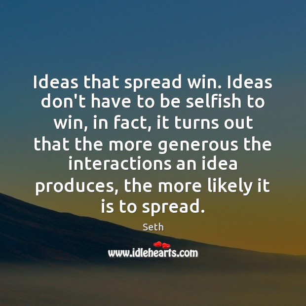 Ideas that spread win. Ideas don’t have to be selfish to win, Selfish Quotes Image