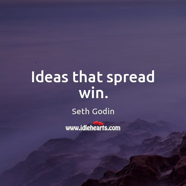 Ideas that spread win. Seth Godin Picture Quote