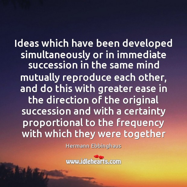 Ideas which have been developed simultaneously or in immediate succession in the Hermann Ebbinghaus Picture Quote