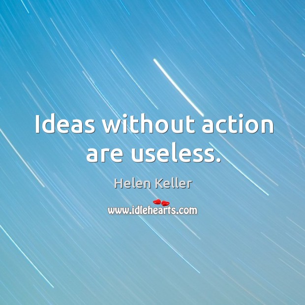 Ideas without action are useless. Image