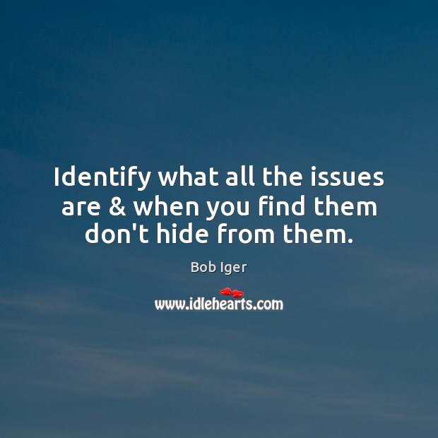 Identify what all the issues are & when you find them don’t hide from them. Image