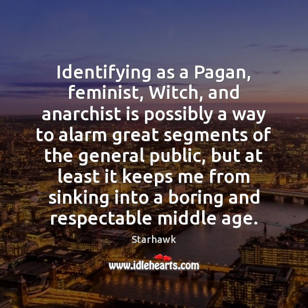 Identifying as a Pagan, feminist, Witch, and anarchist is possibly a way Image